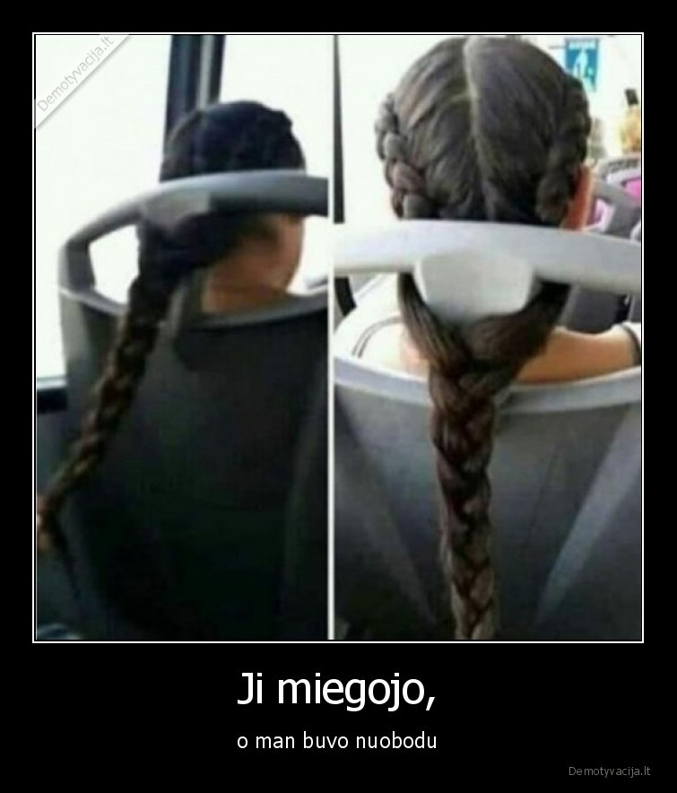 Ji miegojo, - o man buvo nuobodu. 