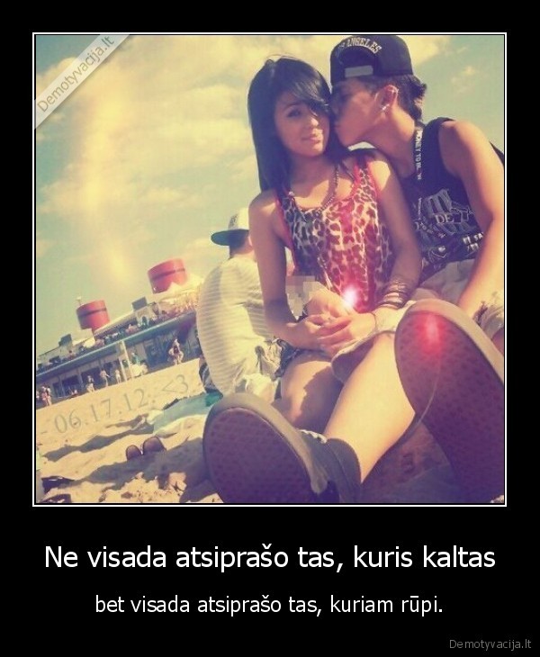 Ne visada atsiprašo tas, kuris kaltas - bet visada atsiprašo tas, kuriam rūpi.. 