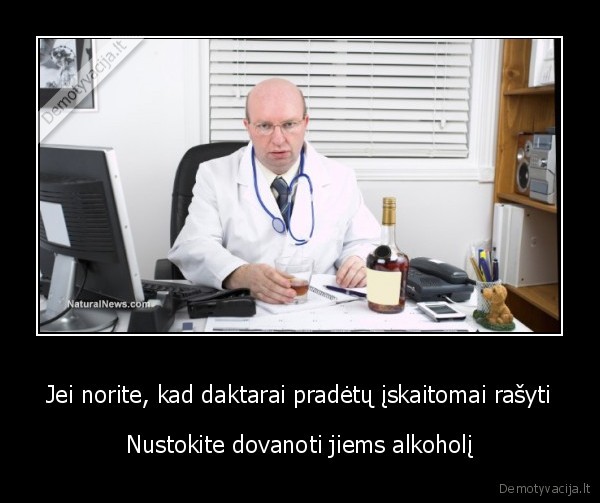 Jei norite, kad daktarai pradėtų įskaitomai rašyti - Nustokite dovanoti jiems alkoholį. 