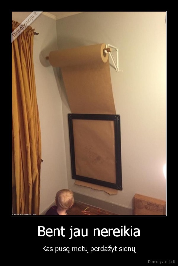 Bent jau nereikia - Kas pusę metų perdažyt sienų. 