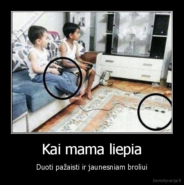 Kai mama liepia - Duoti pažaisti ir jaunesniam broliui. 