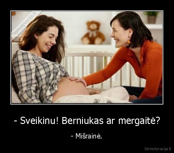 - Sveikinu! Berniukas ar mergaitė? - - Mišrainė.. 