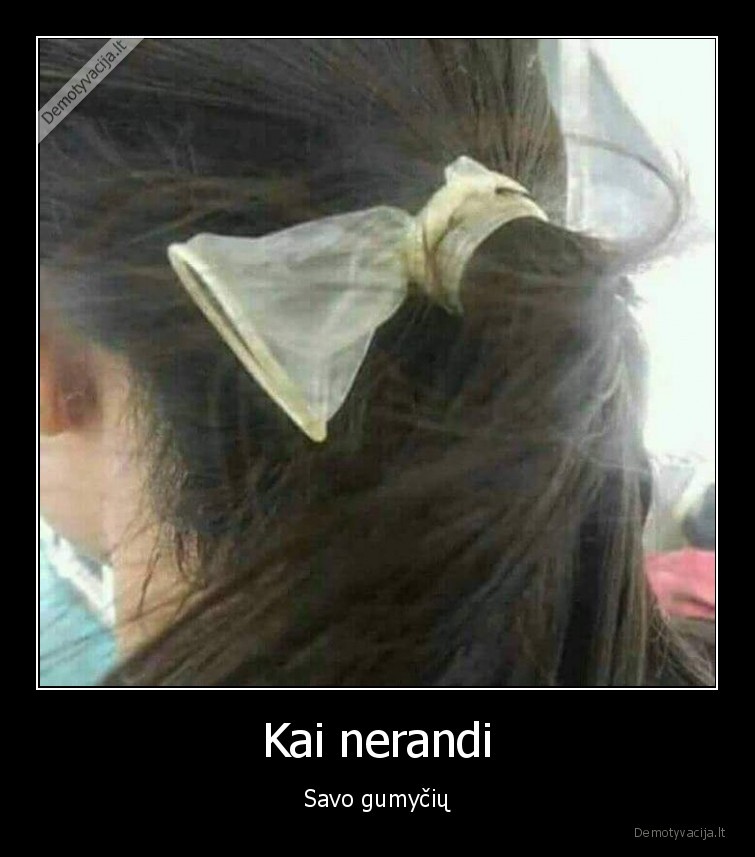 Kai nerandi - Savo gumyčių. 