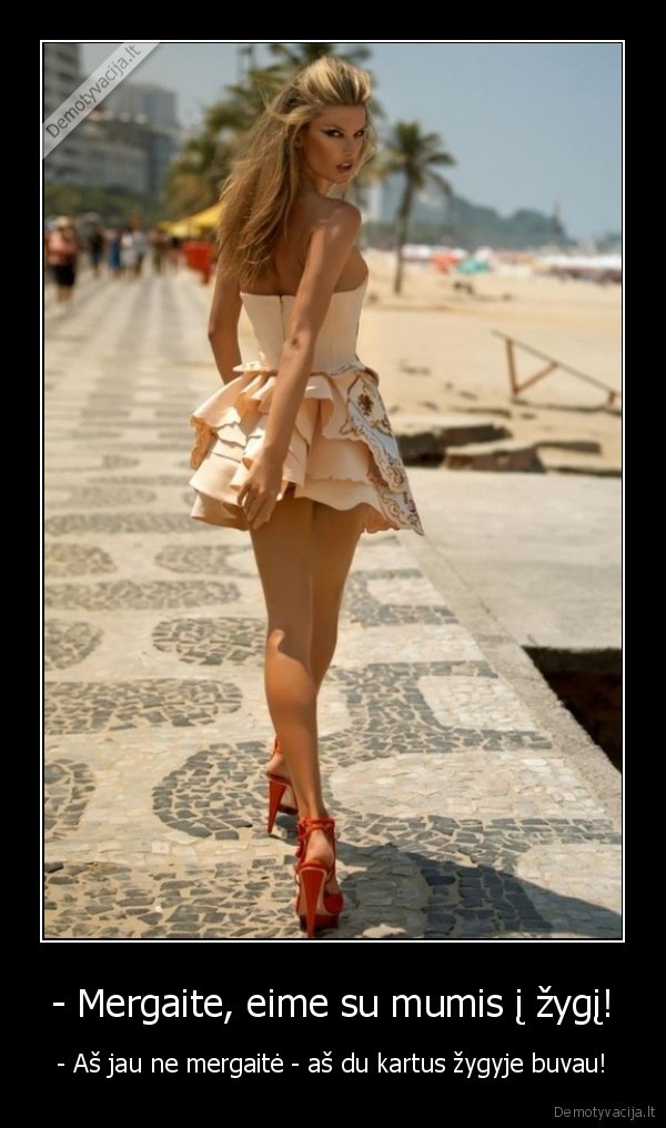 - Mergaite, eime su mumis į žygį! - - Aš jau ne mergaitė - aš du kartus žygyje buvau!. 