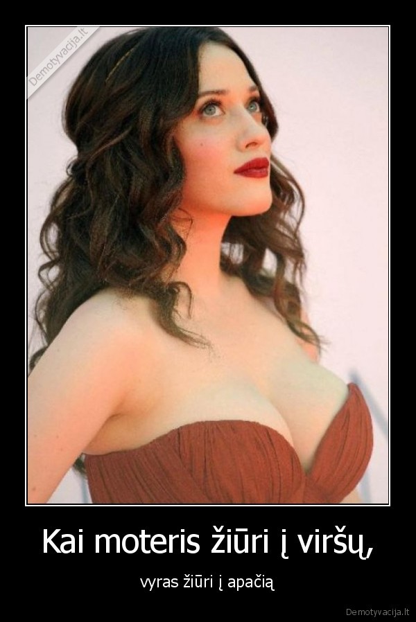 Kai moteris žiūri į viršų, - vyras žiūri į apačią. 