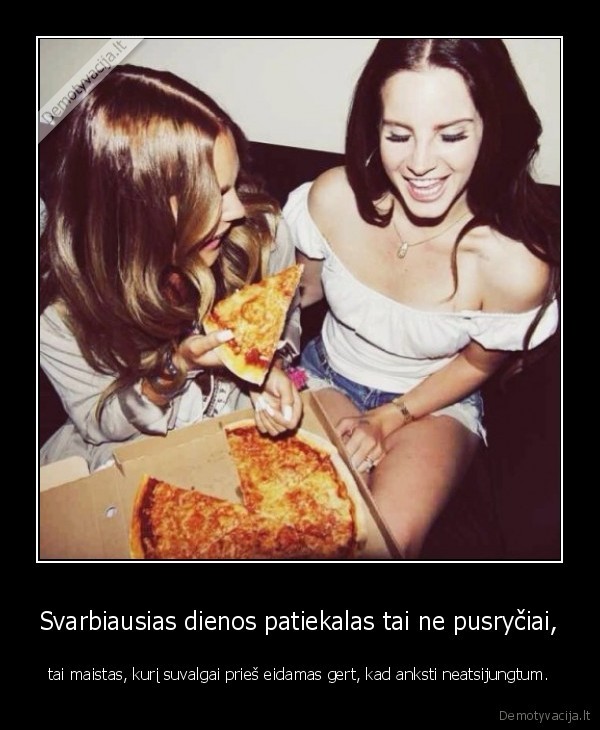 Svarbiausias dienos patiekalas tai ne pusryčiai, - tai maistas, kurį suvalgai prieš eidamas gert, kad anksti neatsijungtum.. 