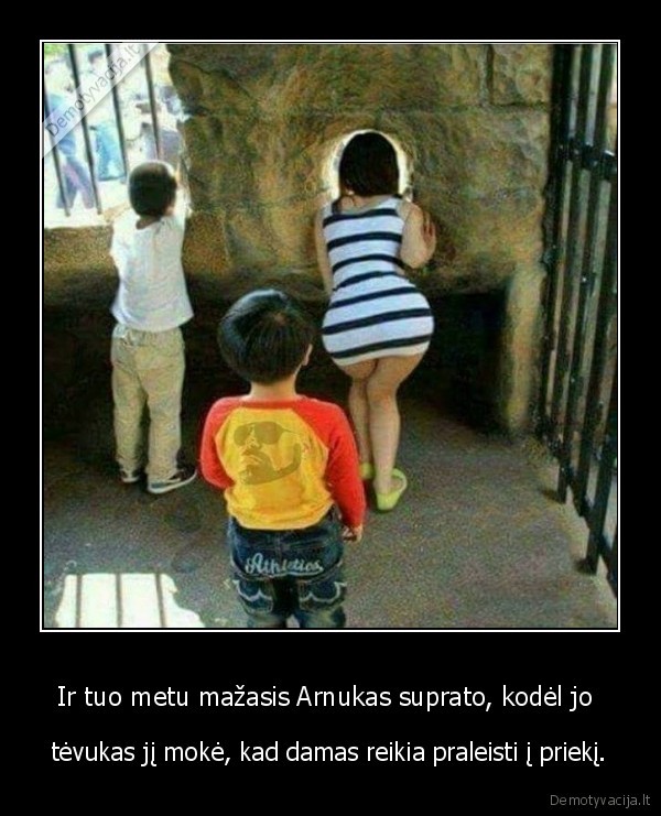 Ir tuo metu mažasis Arnukas suprato, kodėl jo  - tėvukas jį mokė, kad damas reikia praleisti į priekį.. 