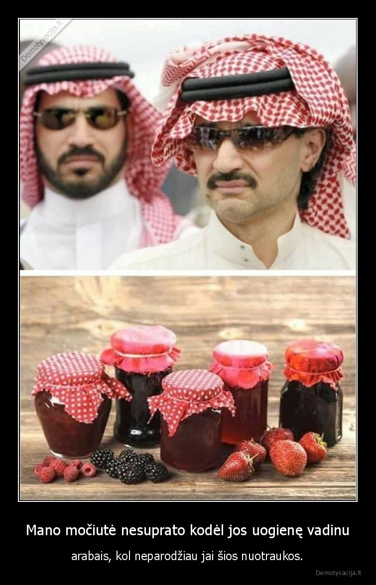 Mano močiutė nesuprato kodėl jos uogienę vadinu - arabais, kol neparodžiau jai šios nuotraukos.. 