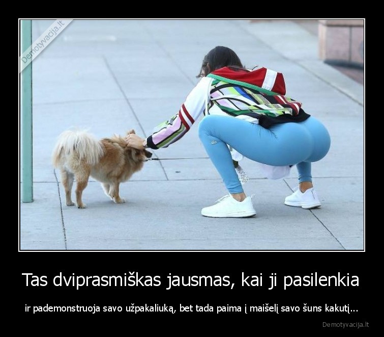 Tas dviprasmiškas jausmas, kai ji pasilenkia - ir pademonstruoja savo užpakaliuką, bet tada paima į maišelį savo šuns kakutį.... 