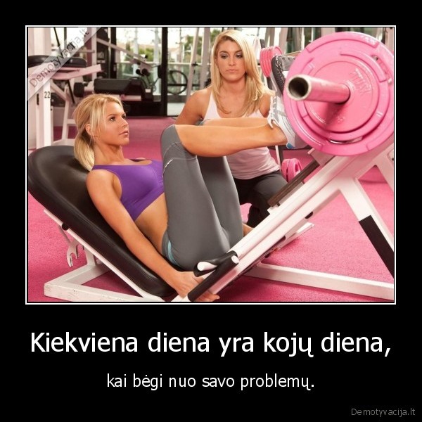 Kiekviena diena yra kojų diena, - kai bėgi nuo savo problemų.. 