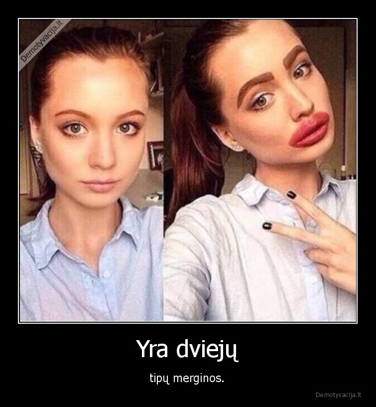 Yra dviejų - tipų merginos.. 