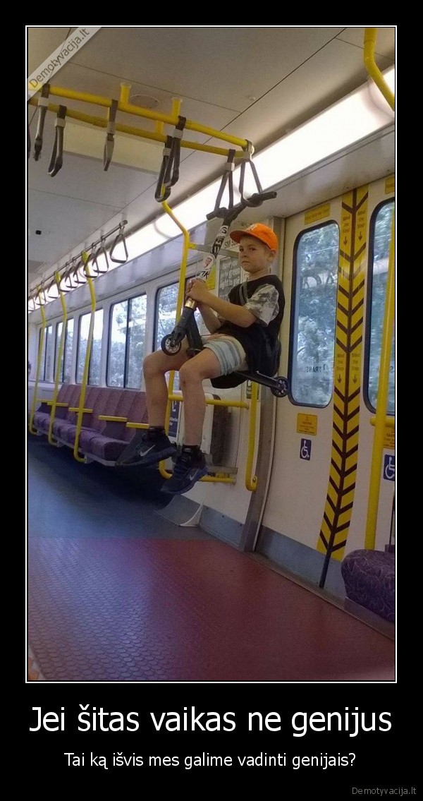 Jei šitas vaikas ne genijus - Tai ką išvis mes galime vadinti genijais?. 