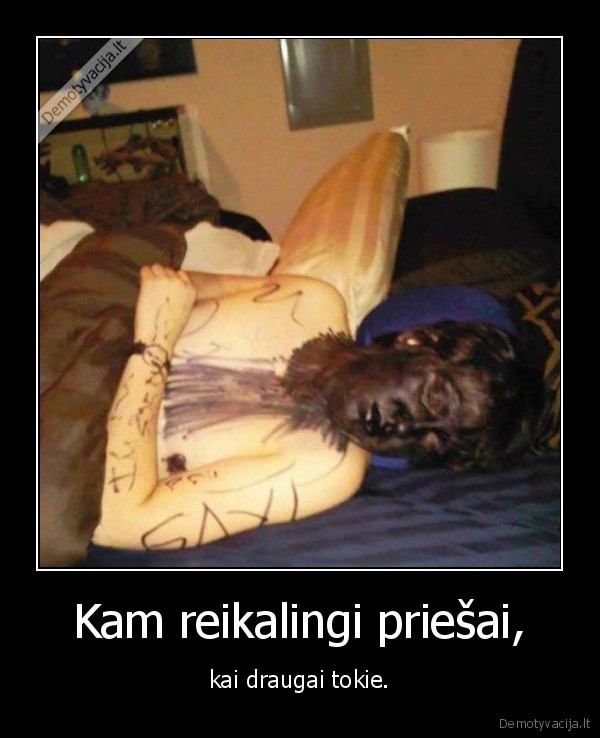 Kam reikalingi priešai, - kai draugai tokie.. 