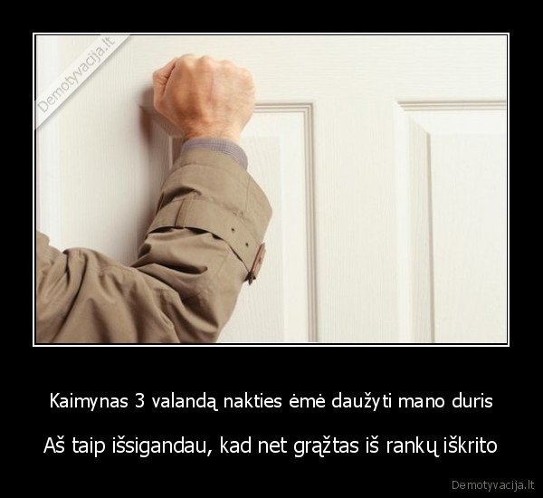Kaimynas 3 valandą nakties ėmė daužyti mano duris - Aš taip išsigandau, kad net grąžtas iš rankų iškrito. 