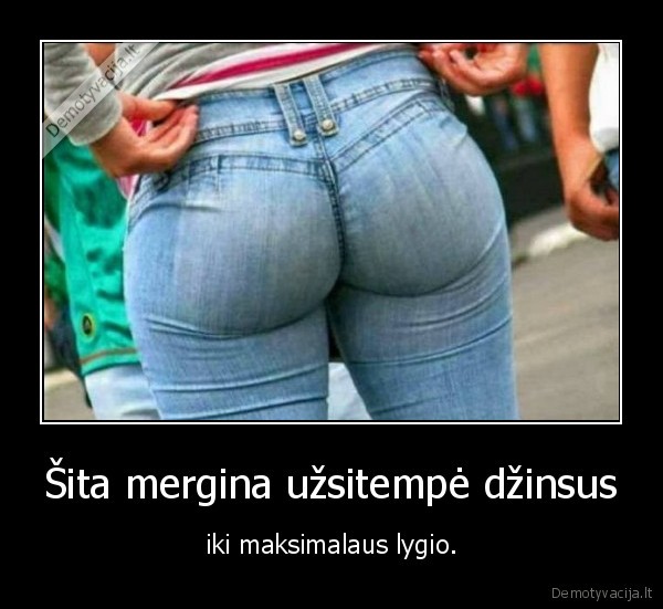 Šita mergina užsitempė džinsus - iki maksimalaus lygio.. 