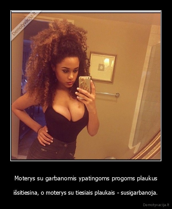 Moterys su garbanomis ypatingoms progoms plaukus - išsitiesina, o moterys su tiesiais plaukais - susigarbanoja.. 