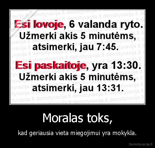 Moralas toks, - kad geriausia vieta miegojimui yra mokykla.. 