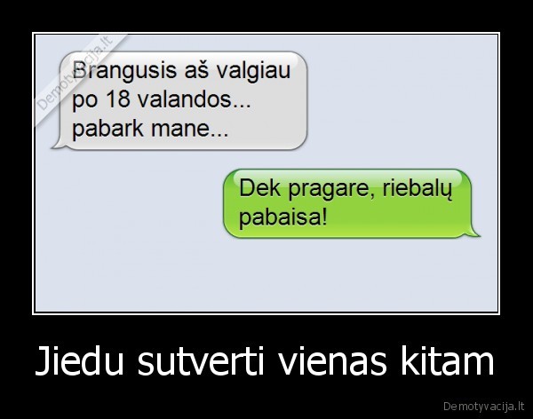 Jiedu sutverti vienas kitam. 