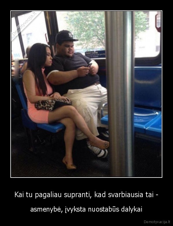 Kai tu pagaliau supranti, kad svarbiausia tai - - asmenybė, įvyksta nuostabūs dalykai. 