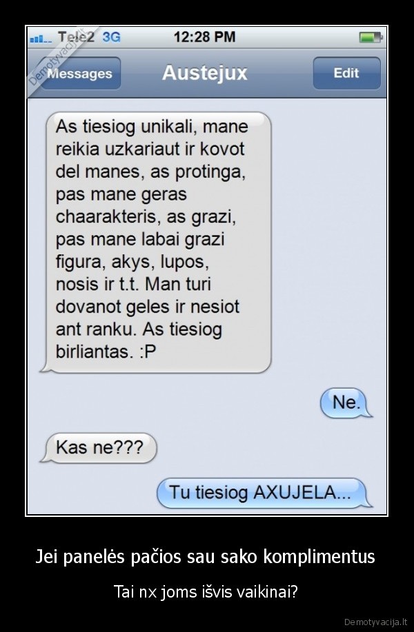 Jei panelės pačios sau sako komplimentus - Tai nx joms išvis vaikinai?. 
