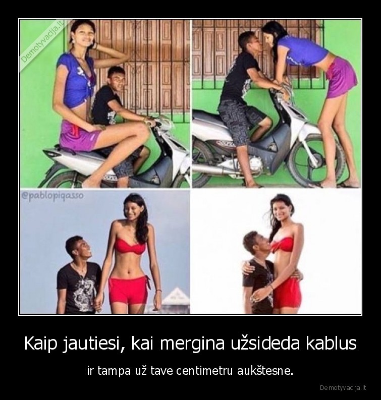 Kaip jautiesi, kai mergina užsideda kablus - ir tampa už tave centimetru aukštesne.. 