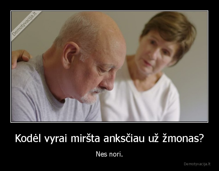 Kodėl vyrai miršta anksčiau už žmonas? - Nes nori.. 
