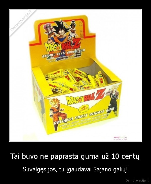 Tai buvo ne paprasta guma už 10 centų - Suvalgęs jos, tu įgaudavai Sajano galių!. 
