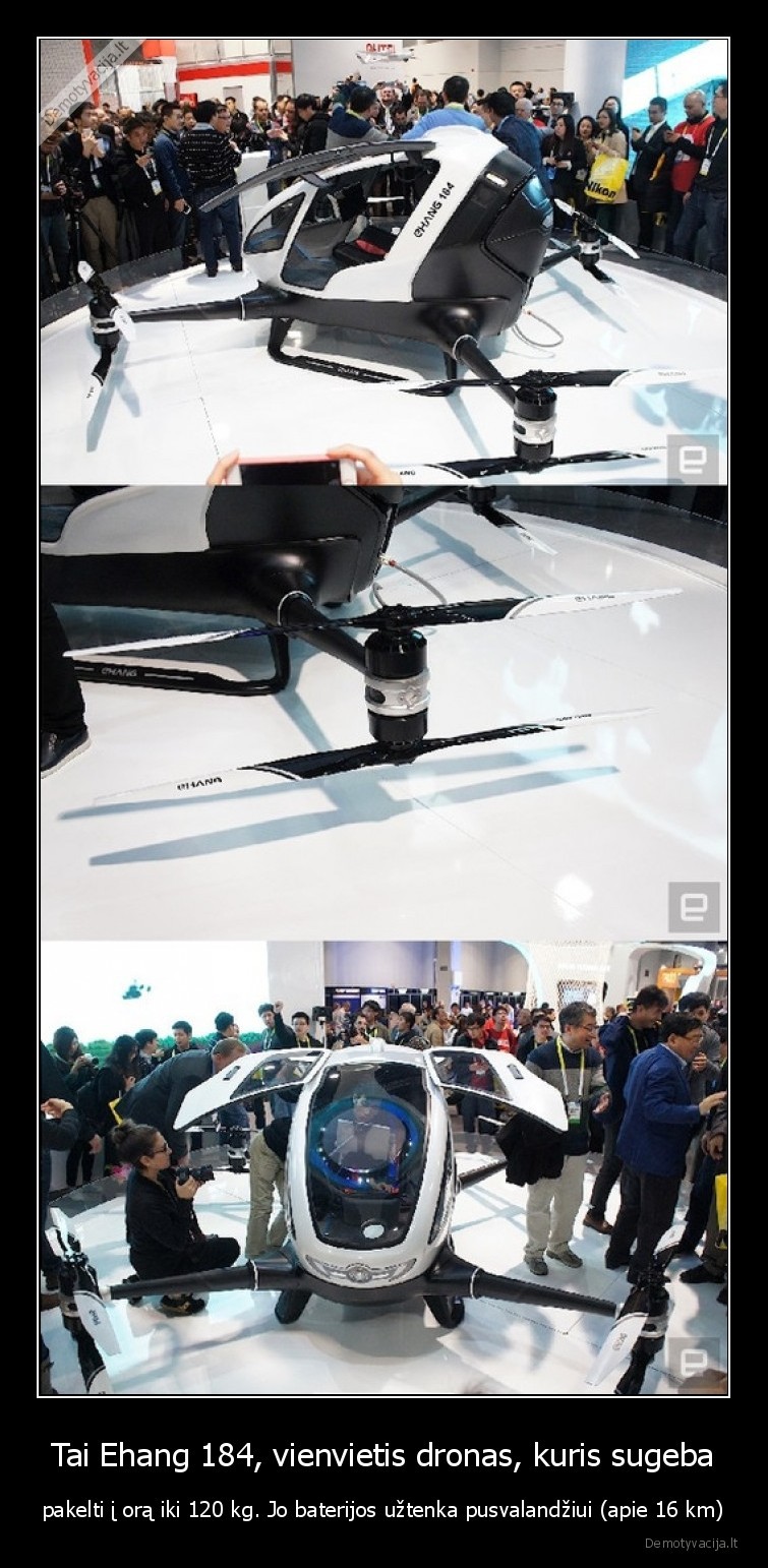 Tai Ehang 184, vienvietis dronas, kuris sugeba - pakelti į orą iki 120 kg. Jo baterijos užtenka pusvalandžiui (apie 16 km). 