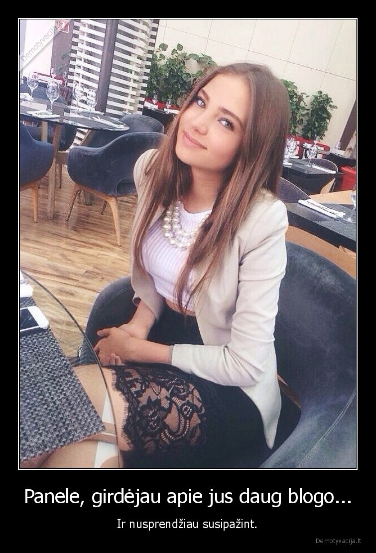 Panele, girdėjau apie jus daug blogo... - Ir nusprendžiau susipažint.. 