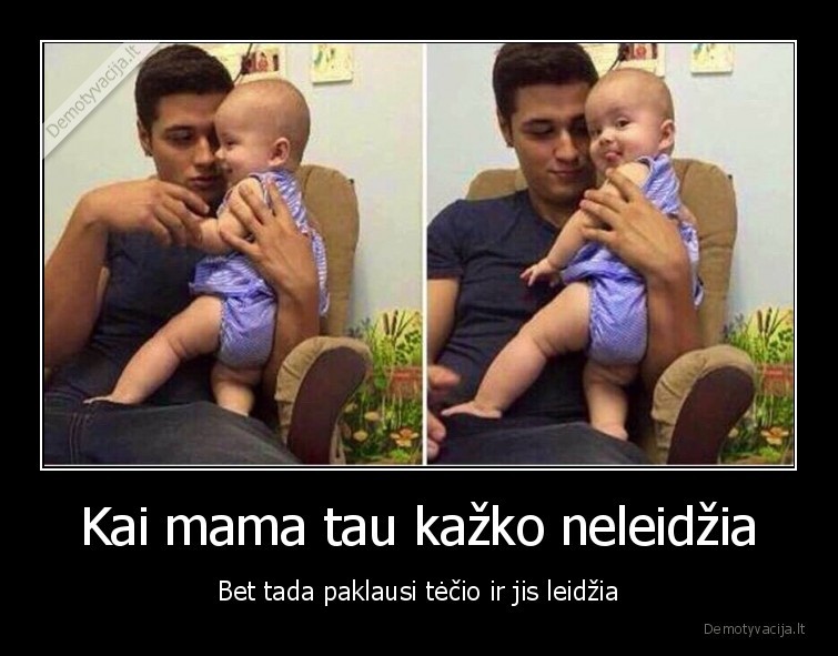 Kai mama tau kažko neleidžia - Bet tada paklausi tėčio ir jis leidžia. 