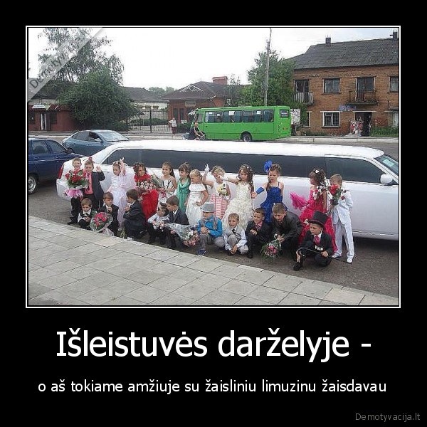 Išleistuvės darželyje - - o aš tokiame amžiuje su žaisliniu limuzinu žaisdavau. 