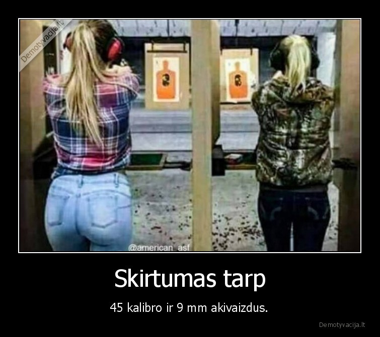 Skirtumas tarp - 45 kalibro ir 9 mm akivaizdus.. 