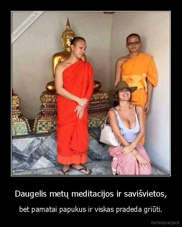 Daugelis metų meditacijos ir savišvietos, - bet pamatai papukus ir viskas pradeda griūti.. 
