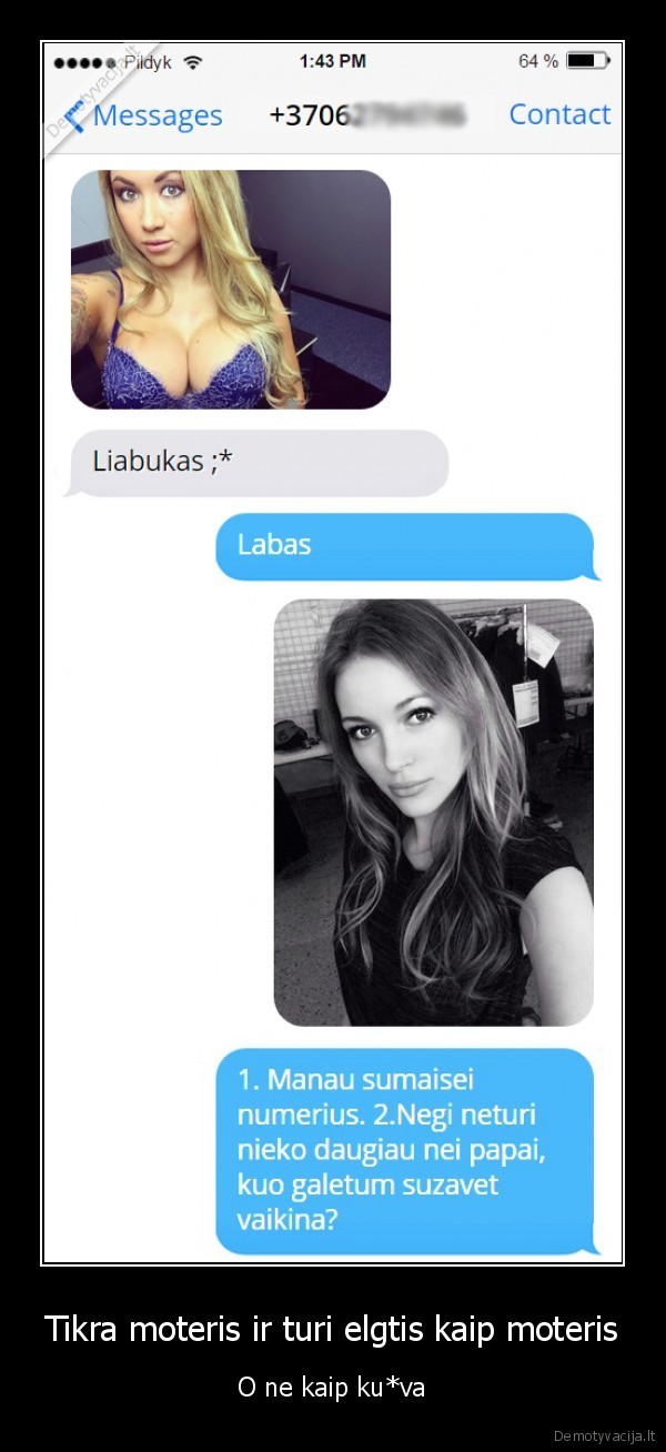 Tikra moteris ir turi elgtis kaip moteris - O ne kaip ku*va. 