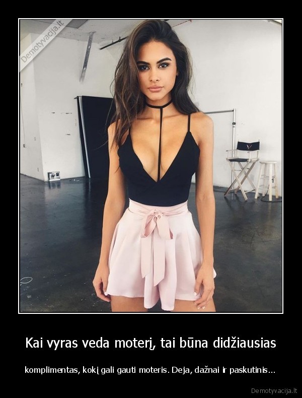 Kai vyras veda moterį, tai būna didžiausias - komplimentas, kokį gali gauti moteris. Deja, dažnai ir paskutinis.... 