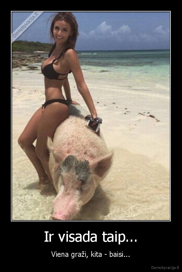 Ir visada taip... - Viena graži, kita - baisi.... 