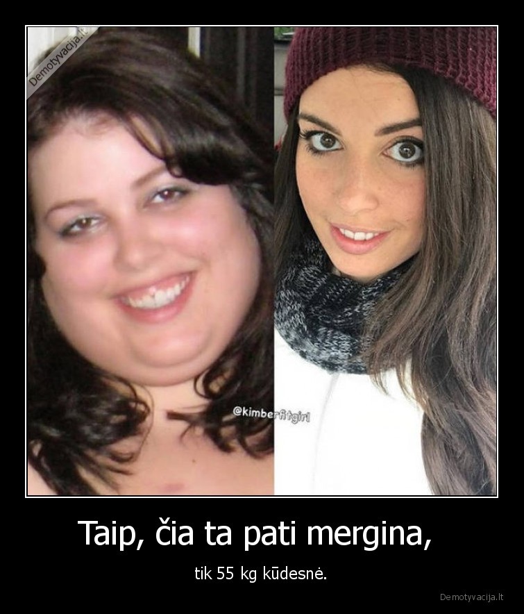 Taip, čia ta pati mergina,  - tik 55 kg kūdesnė.. 