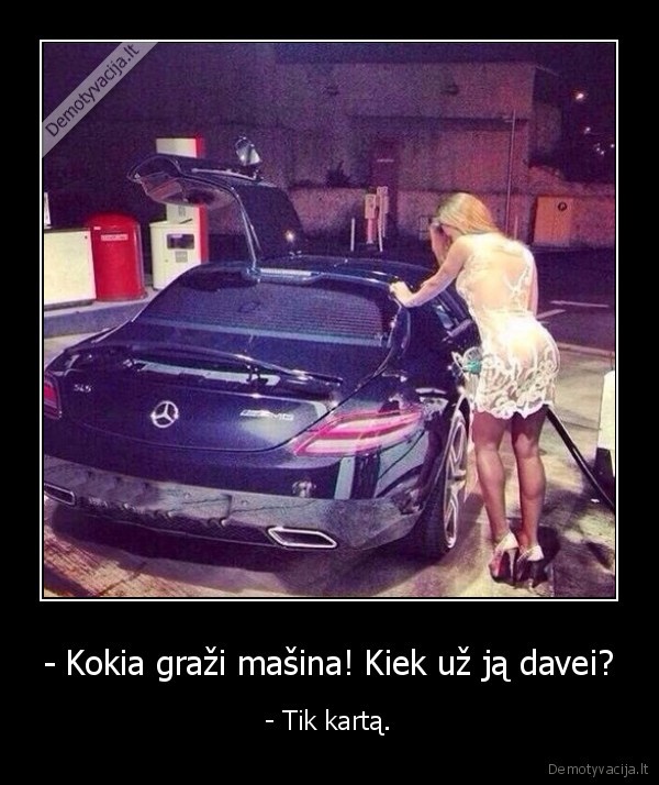 - Kokia graži mašina! Kiek už ją davei? - - Tik kartą.. 