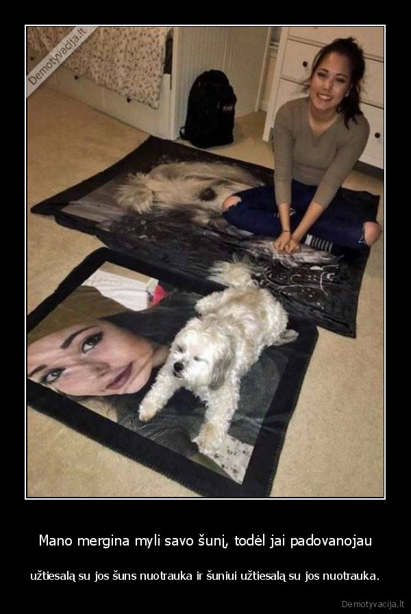 Mano mergina myli savo šunį, todėl jai padovanojau - užtiesalą su jos šuns nuotrauka ir šuniui užtiesalą su jos nuotrauka.. 