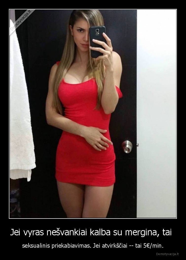 Jei vyras nešvankiai kalba su mergina, tai  - seksualinis priekabiavimas. Jei atvirkščiai -- tai 5€/min.. 