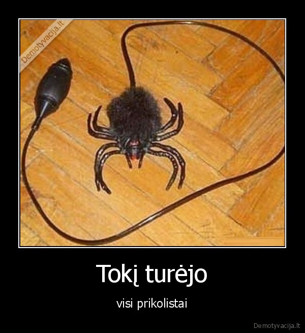 Tokį turėjo - visi prikolistai. 