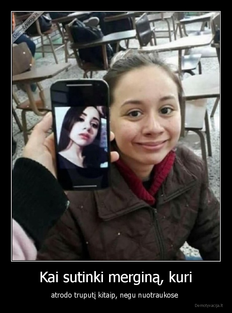 Kai sutinki merginą, kuri - atrodo truputį kitaip, negu nuotraukose . 