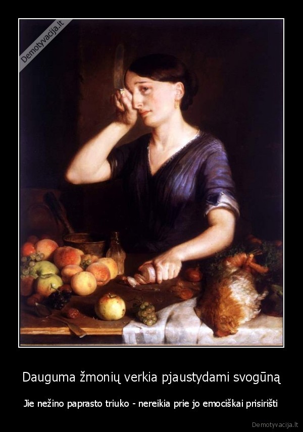 Dauguma žmonių verkia pjaustydami svogūną - Jie nežino paprasto triuko - nereikia prie jo emociškai prisirišti. 