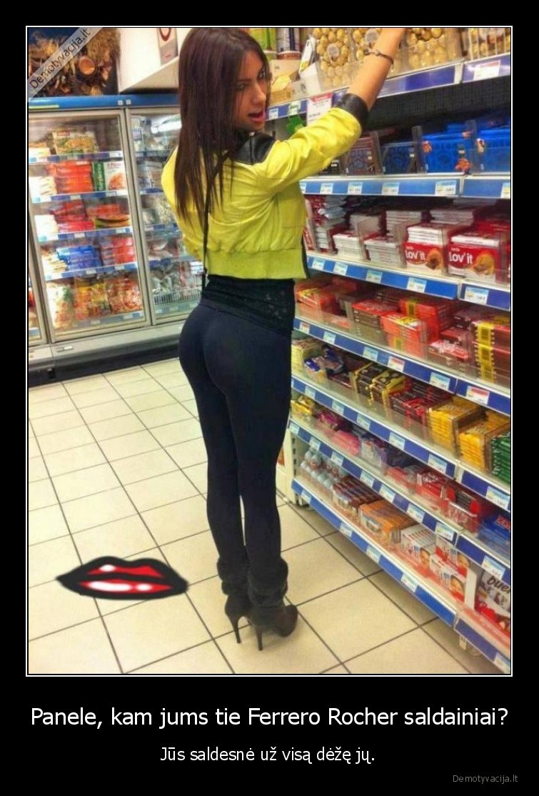 Panele, kam jums tie Ferrero Rocher saldainiai? - Jūs saldesnė už visą dėžę jų.. 