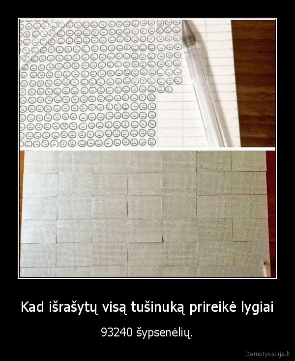 Kad išrašytų visą tušinuką prireikė lygiai - 93240 šypsenėlių.. 