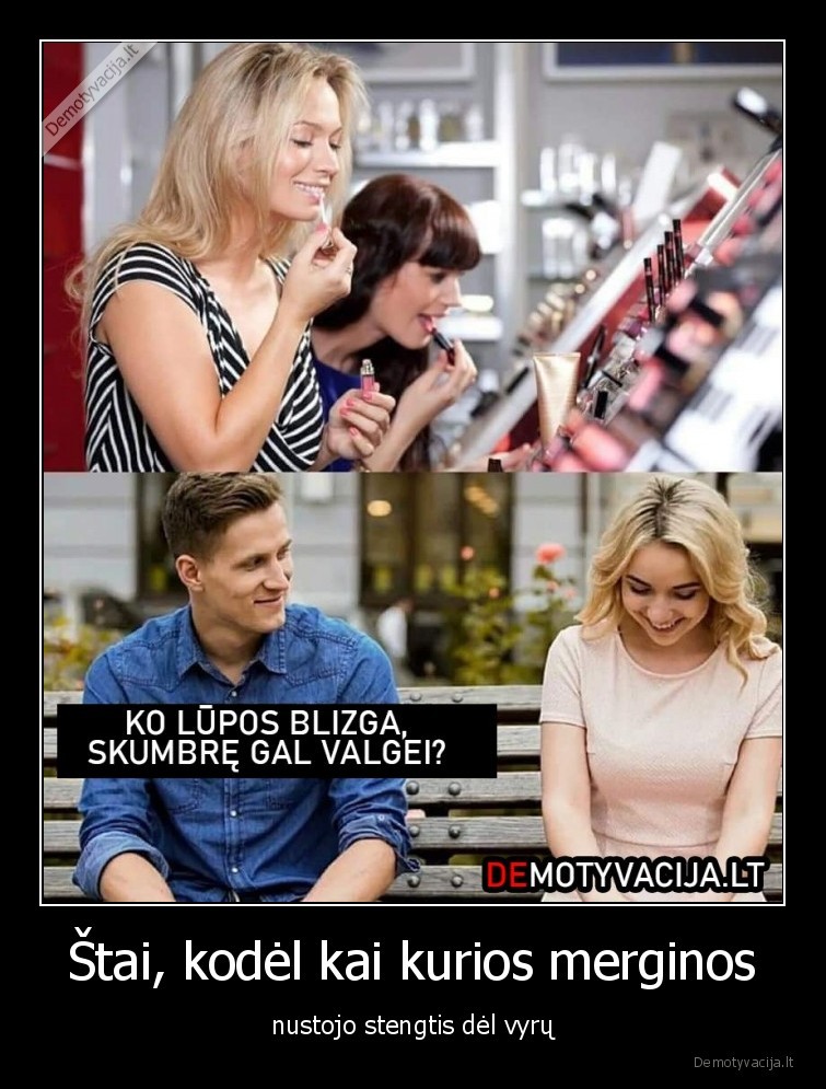 Štai, kodėl kai kurios merginos - nustojo stengtis dėl vyrų. 