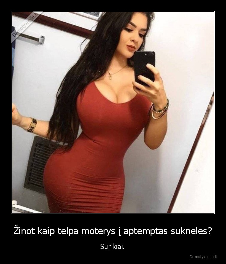 Žinot kaip telpa moterys į aptemptas sukneles? - Sunkiai.. 