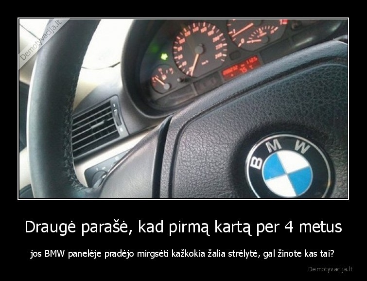 Draugė parašė, kad pirmą kartą per 4 metus - jos BMW panelėje pradėjo mirgsėti kažkokia žalia strėlytė, gal žinote kas tai?. 