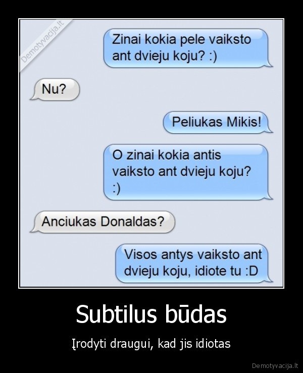 Subtilus būdas - Įrodyti draugui, kad jis idiotas. 