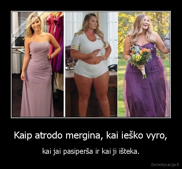 Kaip atrodo mergina, kai ieško vyro, - kai jai pasiperša ir kai ji išteka.. 